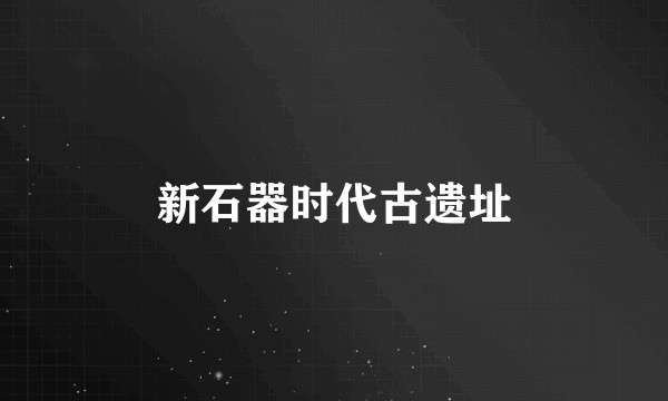 新石器时代古遗址