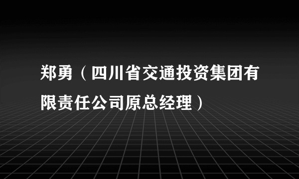 郑勇（四川省交通投资集团有限责任公司原总经理）