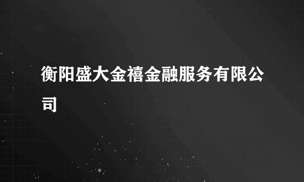衡阳盛大金禧金融服务有限公司