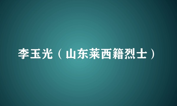 李玉光（山东莱西籍烈士）