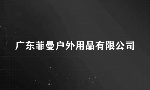广东菲曼户外用品有限公司