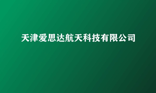 天津爱思达航天科技有限公司