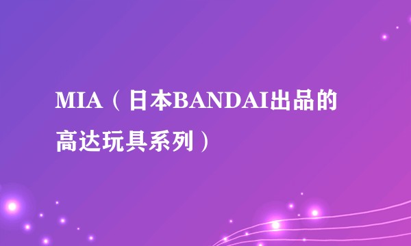MIA（日本BANDAI出品的高达玩具系列）