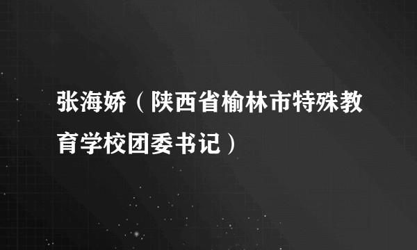 张海娇（陕西省榆林市特殊教育学校团委书记）