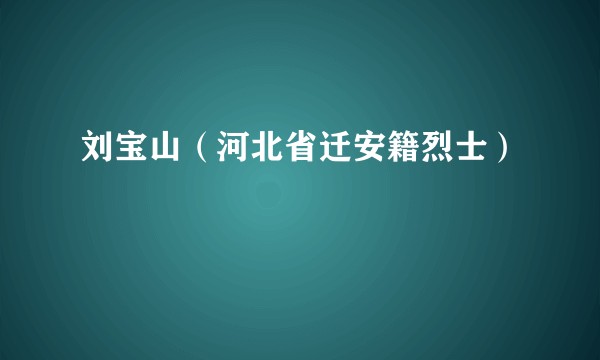 刘宝山（河北省迁安籍烈士）