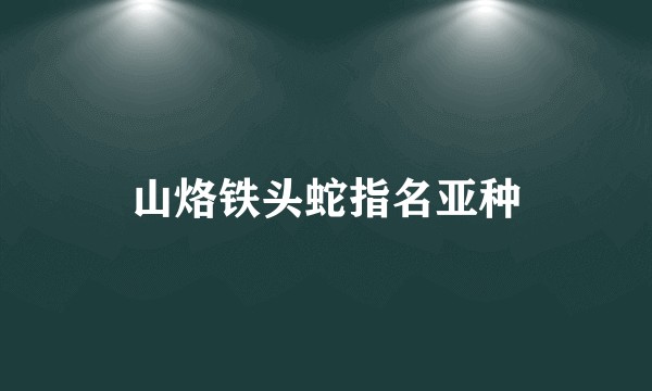 山烙铁头蛇指名亚种