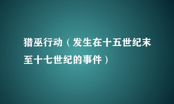 猎巫行动(发生在十五世纪末至十七世纪的事件)