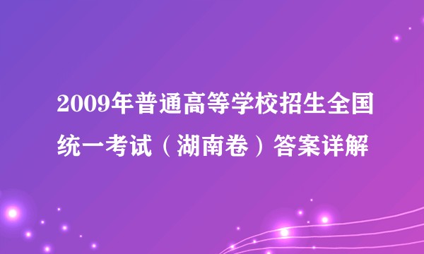 2009年普通高等学校招生全国统一考试（湖南卷）答案详解