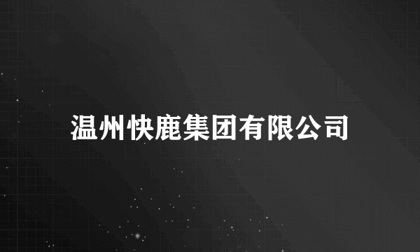 温州快鹿集团有限公司
