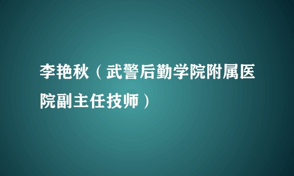 李艳秋（武警后勤学院附属医院副主任技师）