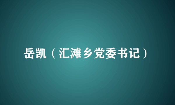 岳凯（汇滩乡党委书记）