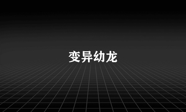 变异幼龙