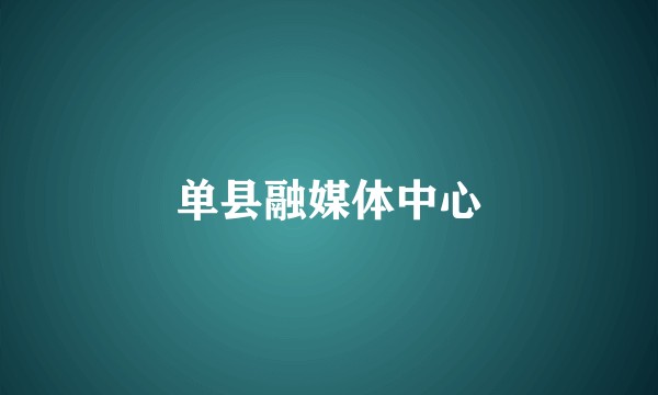 单县融媒体中心