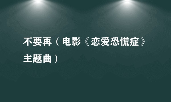 不要再（电影《恋爱恐慌症》主题曲）