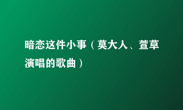 暗恋这件小事（莫大人、萱草演唱的歌曲）