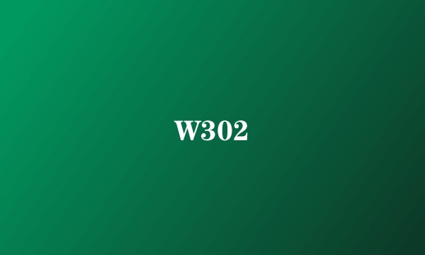 W302