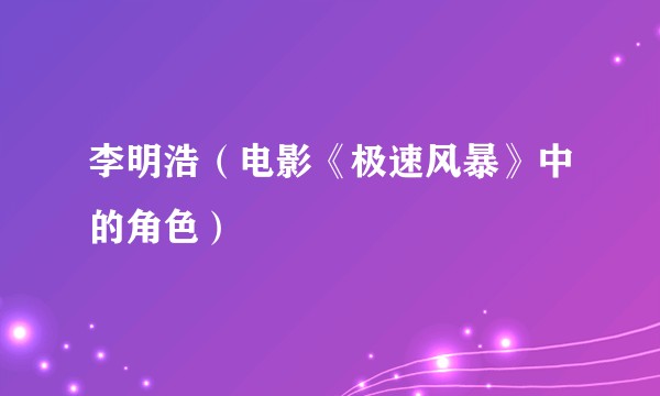 李明浩（电影《极速风暴》中的角色）