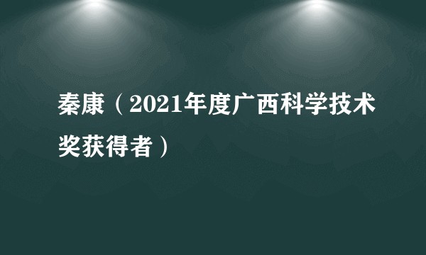 秦康(2021年度广西科学技术奖获得者)