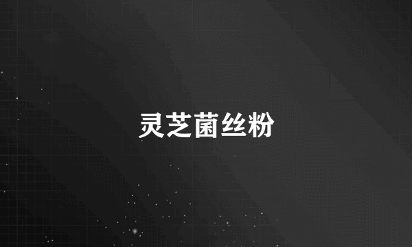灵芝菌丝粉
