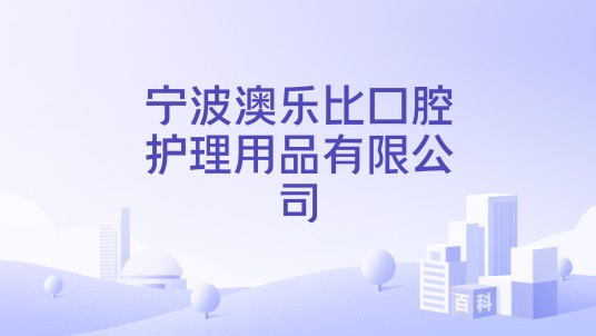 宁波澳乐比口腔护理用品有限公司