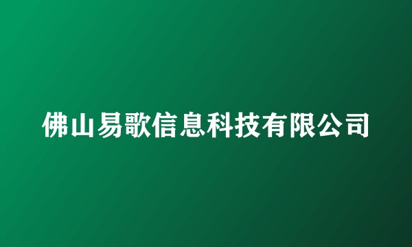 佛山易歌信息科技有限公司