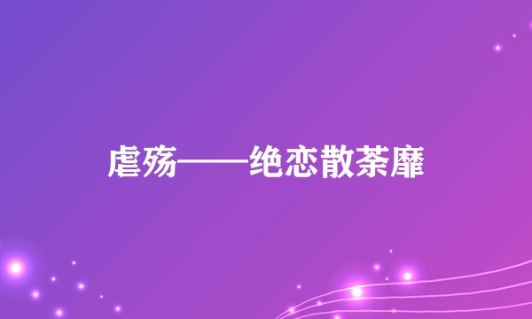 虐殇——绝恋散荼靡