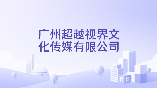 广州超越视界文化传媒有限公司