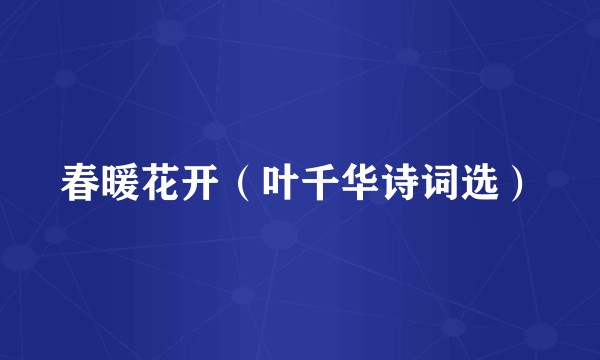 春暖花开（叶千华诗词选）