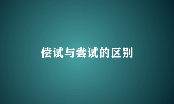 偿试与尝试的区别