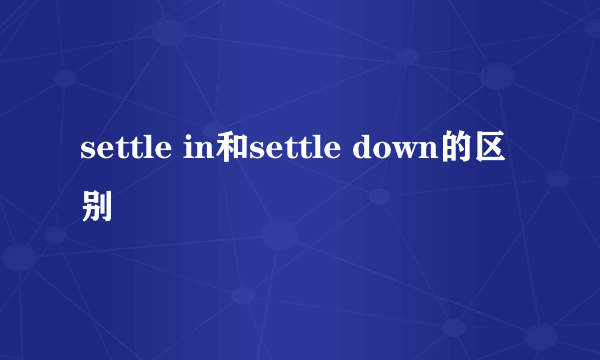 settle in和settle down的区别