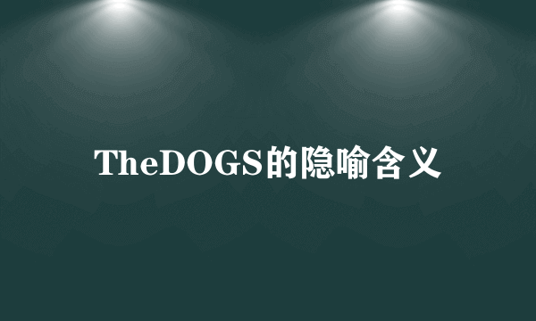 TheDOGS的隐喻含义