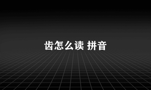 齿怎么读 拼音