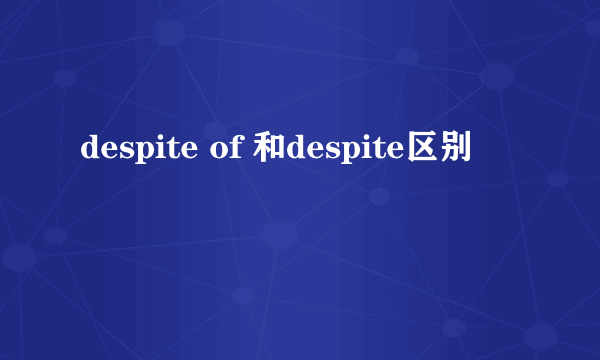 despite of 和despite区别