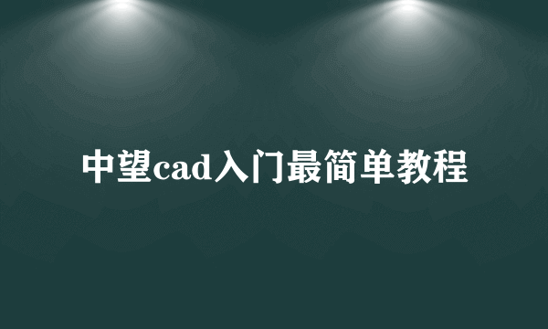 中望cad入门最简单教程