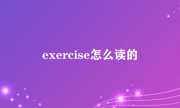 exercise怎么读的