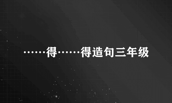 ……得……得造句三年级