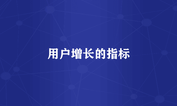 用户增长的指标
