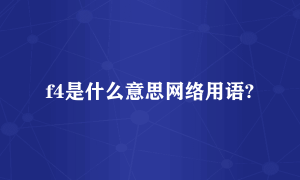 f4是什么意思网络用语?
