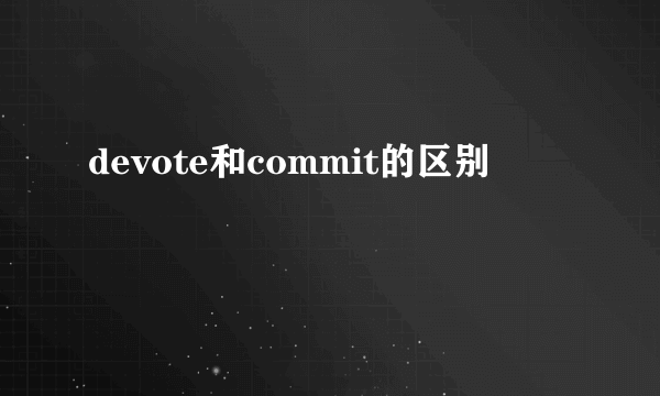 devote和commit的区别