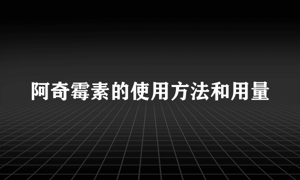 阿奇霉素的使用方法和用量