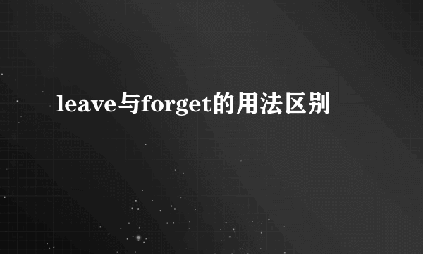 leave与forget的用法区别