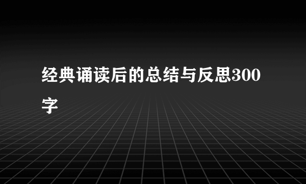 经典诵读后的总结与反思300字