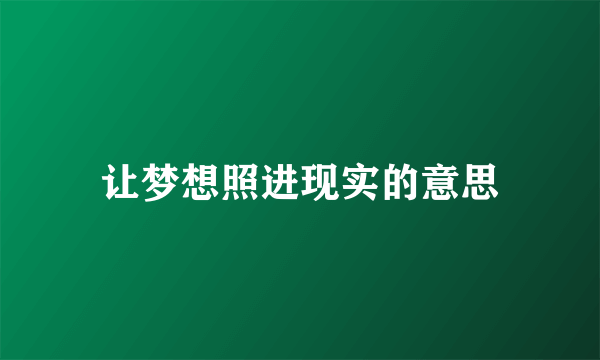 让梦想照进现实的意思