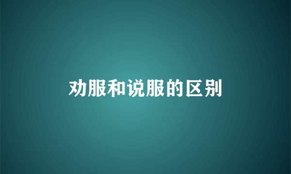 劝服和说服的区别