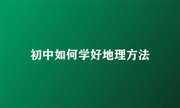 初中如何学好地理方法