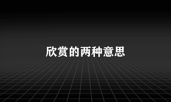 欣赏的两种意思