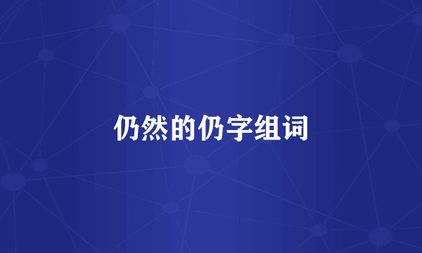 仍然的仍字组词