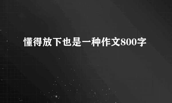 懂得放下也是一种作文800字