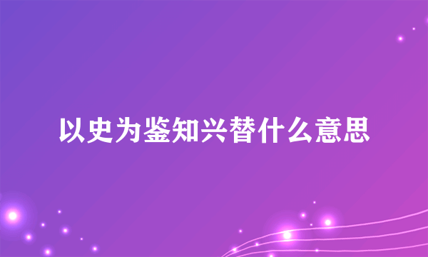 以史为鉴知兴替什么意思