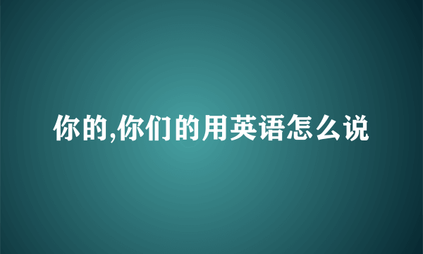 你的,你们的用英语怎么说